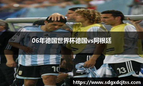 06年德国世界杯德国vs阿根廷