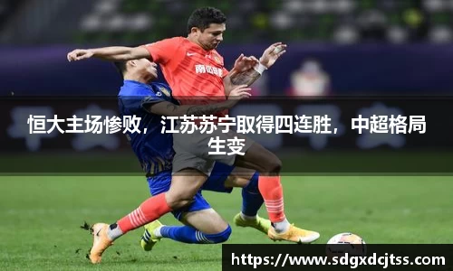 恒大主场惨败，江苏苏宁取得四连胜，中超格局生变