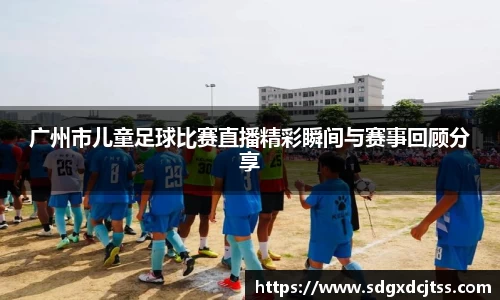 广州市儿童足球比赛直播精彩瞬间与赛事回顾分享