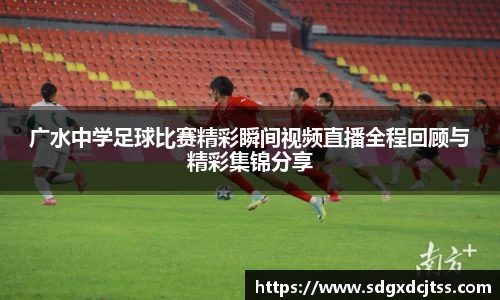 广水中学足球比赛精彩瞬间视频直播全程回顾与精彩集锦分享