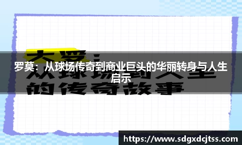 罗莫：从球场传奇到商业巨头的华丽转身与人生启示